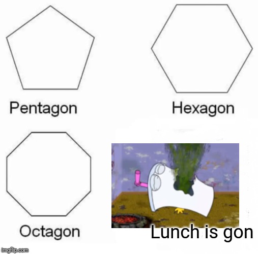 Pentagon Hexagon Octagon Meme | Lunch is gon | image tagged in memes,pentagon hexagon octagon,master shake,athf | made w/ Imgflip meme maker