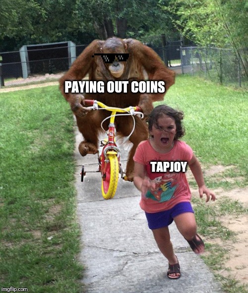 Orangutan chasing girl on a tricycle | PAYING OUT COINS; TAPJOY | image tagged in orangutan chasing girl on a tricycle | made w/ Imgflip meme maker