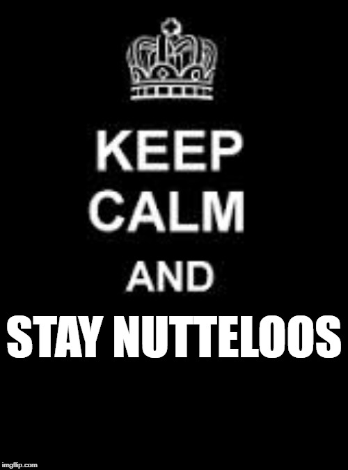 Keep calm blank | STAY NUTTELOOS | image tagged in keep calm blank | made w/ Imgflip meme maker