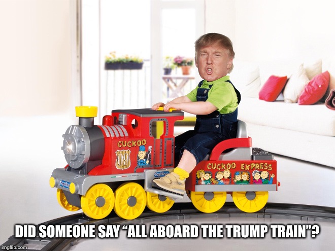 DID SOMEONE SAY “ALL ABOARD THE TRUMP TRAIN”? | made w/ Imgflip meme maker