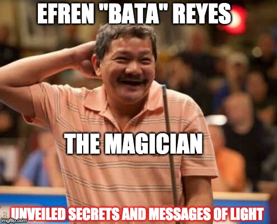 THE MAGICIAN | EFREN ''BATA'' REYES; THE MAGICIAN; UNVEILED SECRETS AND MESSAGES OF LIGHT | image tagged in the magician | made w/ Imgflip meme maker