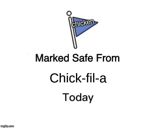 Marked Safe From Meme | chicken; Chick-fil-a | image tagged in memes,marked safe from | made w/ Imgflip meme maker