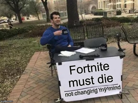 Change My Mind Meme | Fortnite must die; not changing my mind | image tagged in memes,change my mind | made w/ Imgflip meme maker