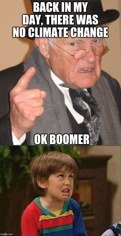 BACK IN MY DAY, THERE WAS NO CLIMATE CHANGE OK BOOMER | image tagged in memes,back in my day,mimimi | made w/ Imgflip meme maker