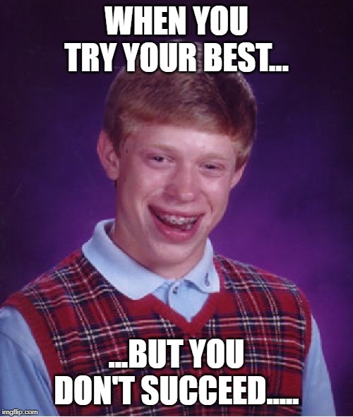 Bad Luck Brian | WHEN YOU TRY YOUR BEST... ...BUT YOU DON'T SUCCEED..... | image tagged in memes,bad luck brian | made w/ Imgflip meme maker