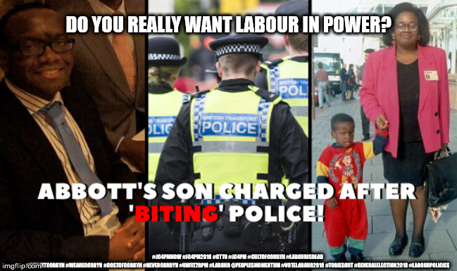 Corbyn's love child bites police? | DO YOU REALLY WANT LABOUR IN POWER? #JC4PMNOW #JC4PM2019 #GTTO #JC4PM #CULTOFCORBYN #LABOURISDEAD #WEAINTCORBYN #WEARECORBYN #COSTOFCORBYN #NEVERCORBYN #UNFIT2BPM #LABOUR @PEOPLESMOMENTUM #VOTELABOUR2019 #TORIESOUT #GENERALELECTION2019 #LABOURPOLICIES | image tagged in abbott corbyn,brexit election 2019,brexit boris corbyn farage swinson trump,cultofcorbyn,corbyn unfit2bpm,momentum students | made w/ Imgflip meme maker