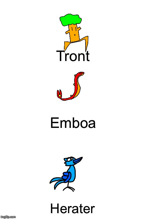 The starters of the boryoku region have been leaked! Who would you choose? | Tront; Emboa; Herater | image tagged in blank white template,boryoku,fakemon | made w/ Imgflip meme maker