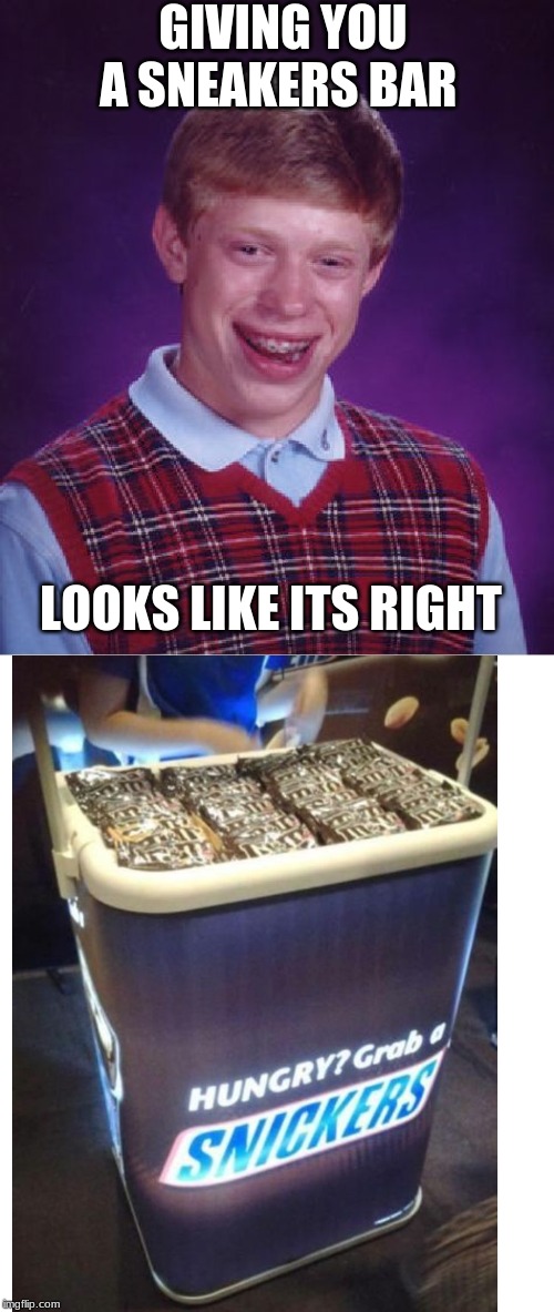 GIVING YOU A SNEAKERS BAR; LOOKS LIKE ITS RIGHT | image tagged in memes,bad luck brian | made w/ Imgflip meme maker