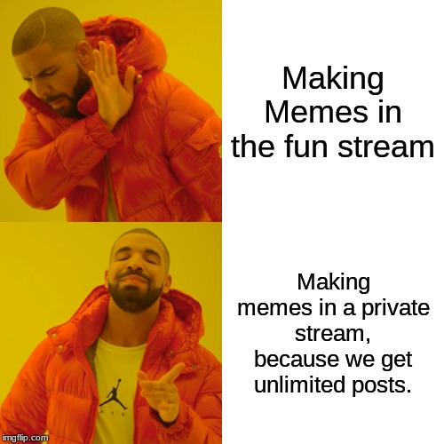 Drake Hotline Bling | Making Memes in the fun stream; Making memes in a private stream, because we get unlimited posts. | image tagged in memes,drake hotline bling | made w/ Imgflip meme maker
