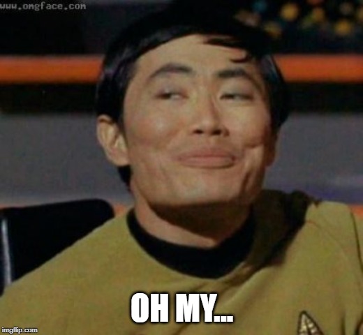 sulu | OH MY... | image tagged in sulu | made w/ Imgflip meme maker