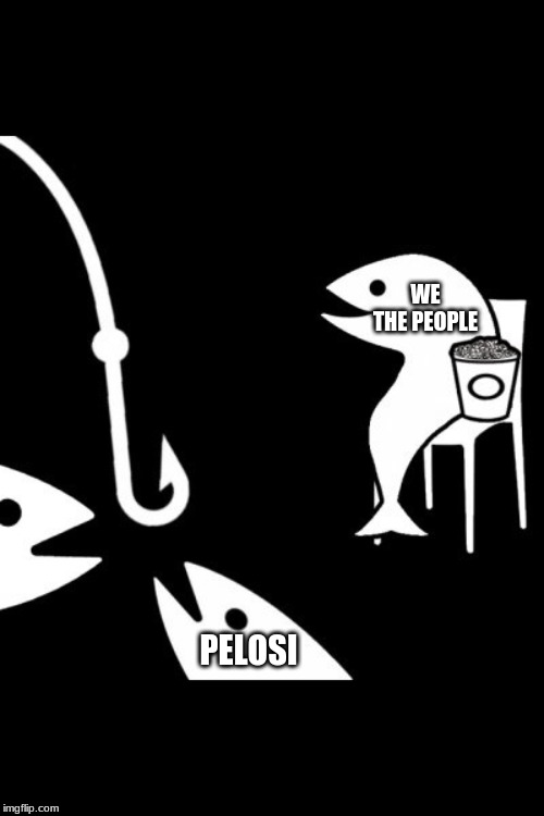 Bait | WE THE PEOPLE; PELOSI | image tagged in bait | made w/ Imgflip meme maker