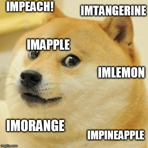 WHAT ARE YOU? | IMPEACH! IMTANGERINE; IMAPPLE; IMLEMON; IMORANGE; IMPINEAPPLE | image tagged in fruits,favorite one,whats yours | made w/ Imgflip meme maker