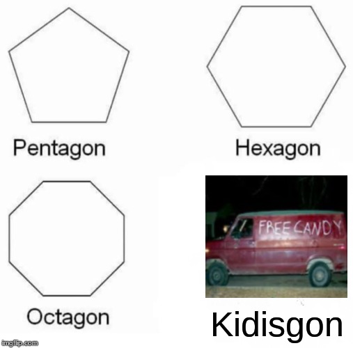 Pentagon Hexagon Octagon Meme | Kidisgon | image tagged in memes,pentagon hexagon octagon | made w/ Imgflip meme maker