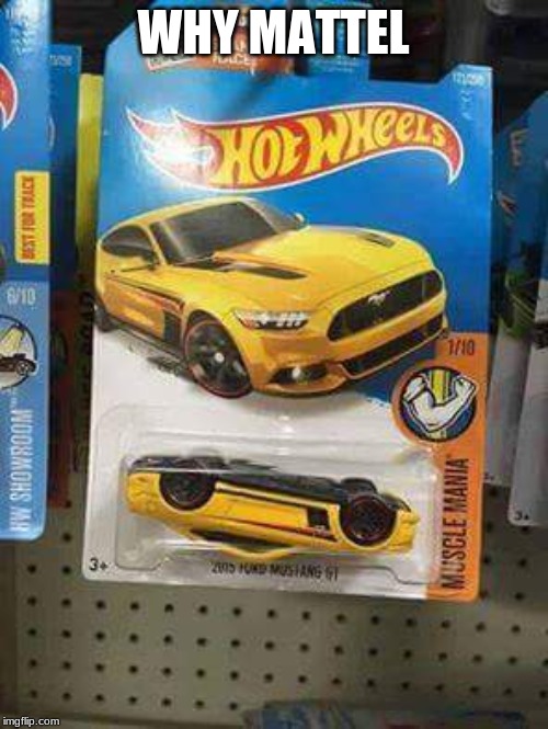 Cars and Coffee Edition Hot Wheels Mustang | WHY MATTEL | image tagged in cars and coffee edition hot wheels mustang | made w/ Imgflip meme maker