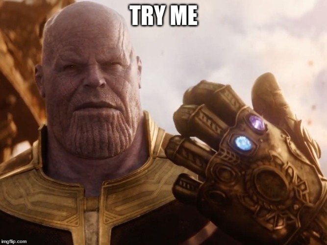 Thanos Smile | TRY ME | image tagged in thanos smile | made w/ Imgflip meme maker