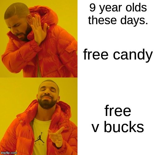 Drake Hotline Bling | 9 year olds these days. free candy; free v bucks | image tagged in memes,drake hotline bling | made w/ Imgflip meme maker