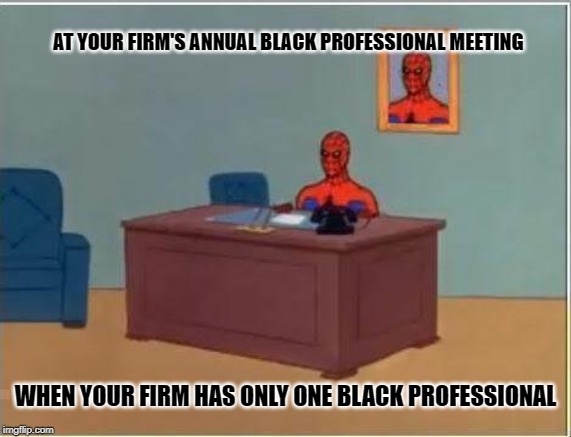 Affirmative action is still necessary. | AT YOUR FIRM'S ANNUAL BLACK PROFESSIONAL MEETING; WHEN YOUR FIRM HAS ONLY ONE BLACK PROFESSIONAL | image tagged in memes,spiderman computer desk,spiderman,affirmative action,successful black man,racism | made w/ Imgflip meme maker