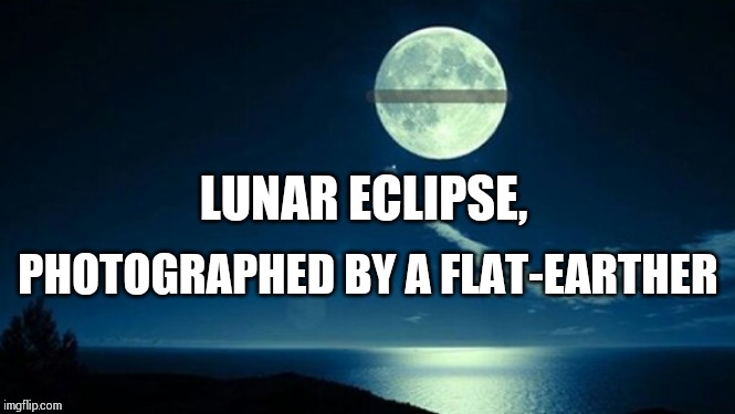 LUNAR ECLIPSE, PHOTOGRAPHED BY A FLAT-EARTHER | image tagged in funny memes | made w/ Imgflip meme maker