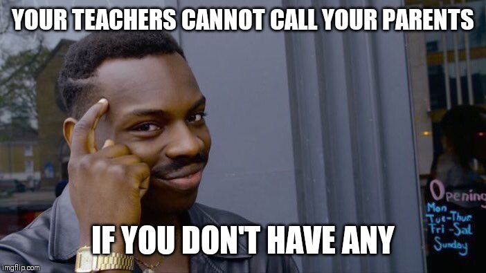 Roll Safe Think About It | YOUR TEACHERS CANNOT CALL YOUR PARENTS; IF YOU DON'T HAVE ANY | image tagged in memes,roll safe think about it | made w/ Imgflip meme maker