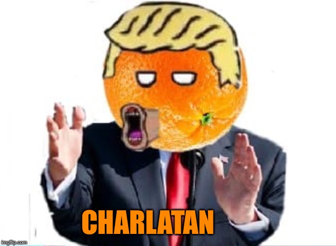 Orange Man | CHARLATAN | image tagged in orange man | made w/ Imgflip meme maker