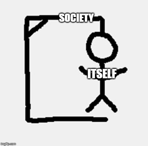 hangman | SOCIETY; ITSELF | image tagged in hangman | made w/ Imgflip meme maker