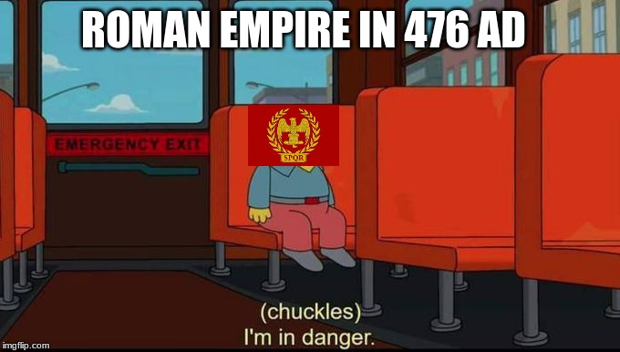 im in danger | ROMAN EMPIRE IN 476 AD | image tagged in im in danger | made w/ Imgflip meme maker