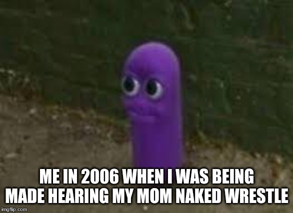 Beanos | ME IN 2006 WHEN I WAS BEING MADE HEARING MY MOM NAKED WRESTLE | image tagged in beanos | made w/ Imgflip meme maker