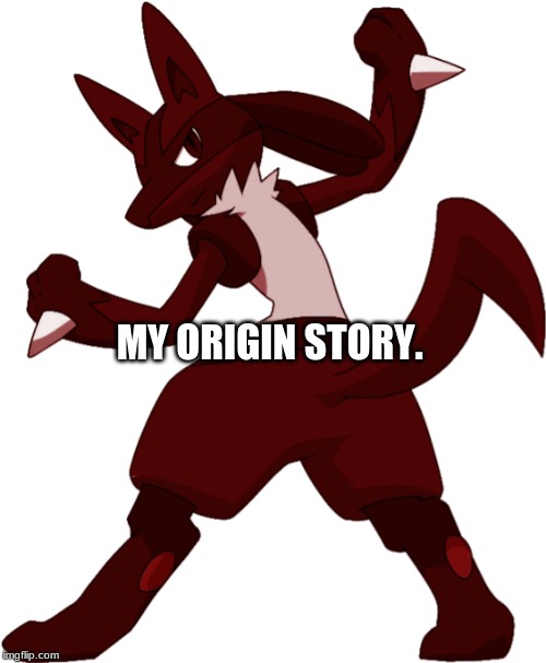 Darkened_Lucario | MY ORIGIN STORY. | image tagged in darkened_lucario | made w/ Imgflip meme maker