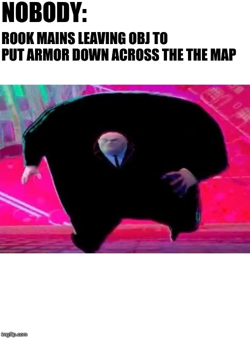 Running Kingpin | NOBODY:; ROOK MAINS LEAVING OBJ TO PUT ARMOR DOWN ACROSS THE THE MAP | image tagged in running kingpin | made w/ Imgflip meme maker