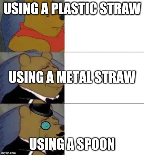 Fancy pooh | USING A PLASTIC STRAW; USING A METAL STRAW; USING A SPOON | image tagged in fancy pooh | made w/ Imgflip meme maker
