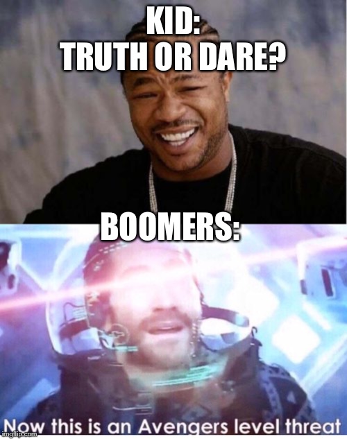 Truth or dare: boomers: | KID:
TRUTH OR DARE? BOOMERS: | image tagged in memes,yo dawg heard you,funny memes,avengers,boomer | made w/ Imgflip meme maker