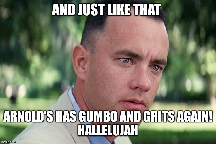 And Just Like That Meme | AND JUST LIKE THAT; ARNOLD’S HAS GUMBO AND GRITS AGAIN!
HALLELUJAH | image tagged in memes,and just like that | made w/ Imgflip meme maker