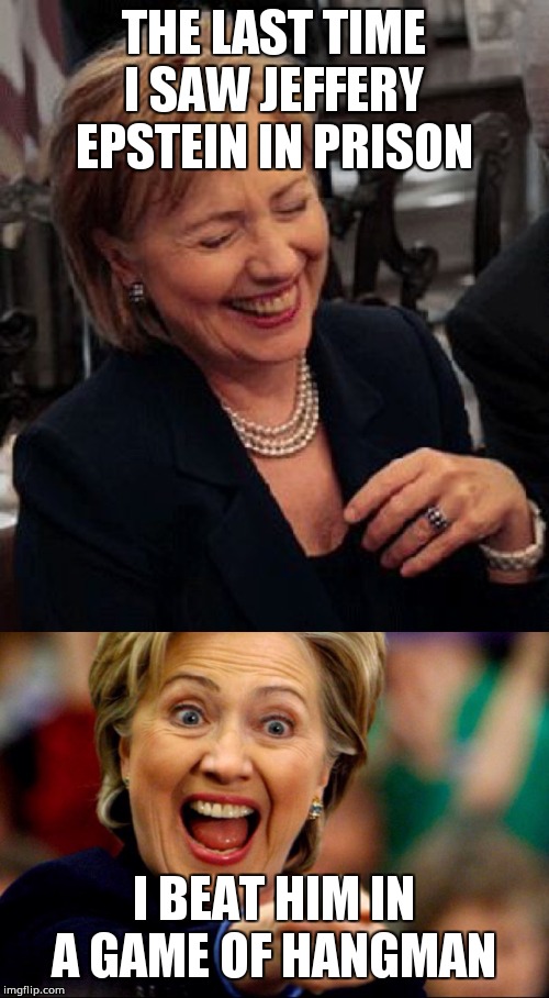 Bad Pun Hillary | THE LAST TIME I SAW JEFFERY EPSTEIN IN PRISON; I BEAT HIM IN A GAME OF HANGMAN | image tagged in bad pun hillary | made w/ Imgflip meme maker
