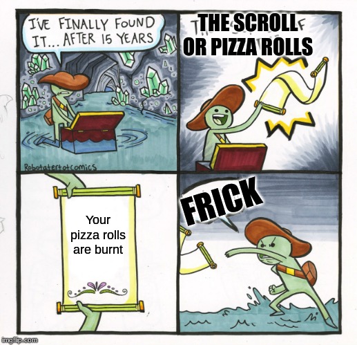 The Scroll Of Truth | THE SCROLL OR PIZZA ROLLS; FRICK; Your pizza rolls are burnt | image tagged in memes,the scroll of truth | made w/ Imgflip meme maker