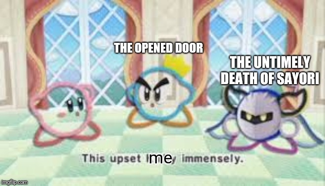 Yep, i'm back.  No need to ask why, but i am. | THE OPENED DOOR; THE UNTIMELY DEATH OF SAYORI; me | image tagged in this upset kirby immensly,doki doki literature club,sayori | made w/ Imgflip meme maker