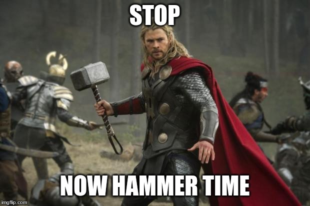 thor hammer |  STOP; NOW HAMMER TIME | image tagged in thor hammer | made w/ Imgflip meme maker