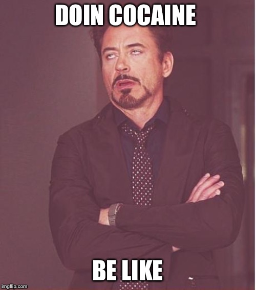 Face You Make Robert Downey Jr | DOIN COCAINE; BE LIKE | image tagged in memes,face you make robert downey jr | made w/ Imgflip meme maker