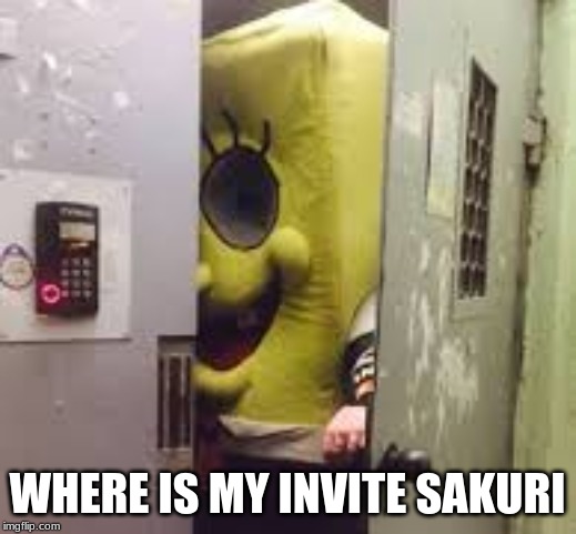 WHERE IS MY INVITE SAKURI | made w/ Imgflip meme maker