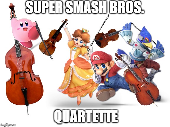 rivals of fiddley | SUPER SMASH BROS. QUARTETTE | image tagged in super smash bros,ultimate,violins | made w/ Imgflip meme maker
