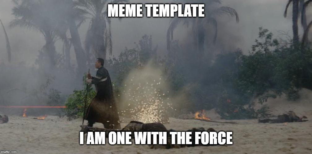 I am one with the force | MEME TEMPLATE; I AM ONE WITH THE FORCE | image tagged in rogue one,force | made w/ Imgflip meme maker