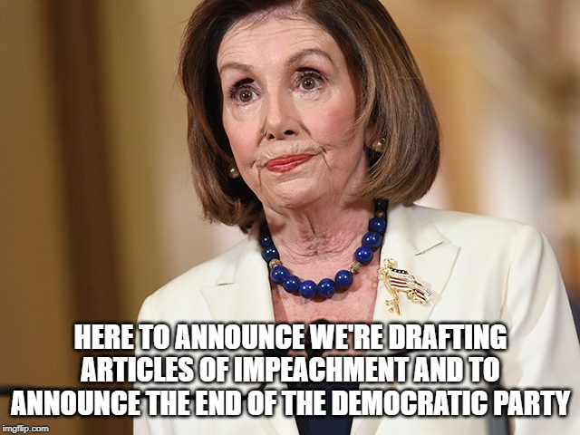 See ya later | HERE TO ANNOUNCE WE'RE DRAFTING ARTICLES OF IMPEACHMENT AND TO ANNOUNCE THE END OF THE DEMOCRATIC PARTY | image tagged in impeachment | made w/ Imgflip meme maker