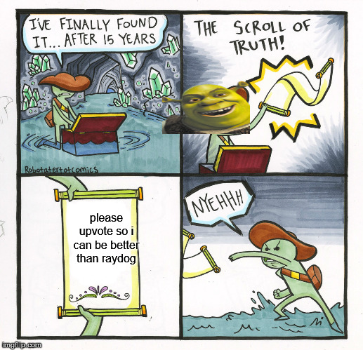 The Scroll Of Truth |  please upvote so i can be better than raydog | image tagged in memes,the scroll of truth | made w/ Imgflip meme maker