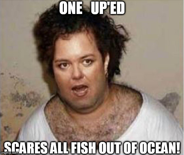 ONE   UP'ED SCARES ALL FISH OUT OF OCEAN! | made w/ Imgflip meme maker