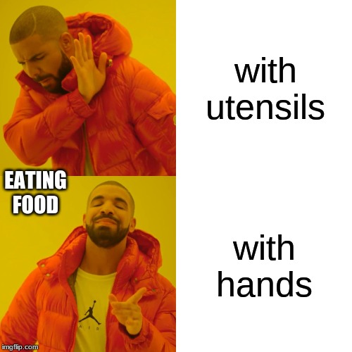 Drake Hotline Bling Meme | with utensils; EATING FOOD; with hands | image tagged in memes,drake hotline bling | made w/ Imgflip meme maker