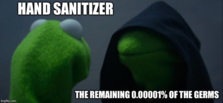 Evil Kermit Meme | HAND SANITIZER; THE REMAINING 0.00001% OF THE GERMS | image tagged in memes,evil kermit | made w/ Imgflip meme maker