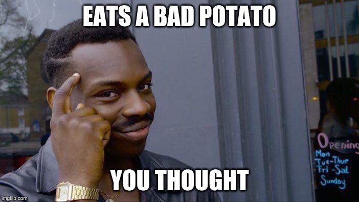 Roll Safe Think About It | EATS A BAD POTATO; YOU THOUGHT | image tagged in memes,roll safe think about it | made w/ Imgflip meme maker
