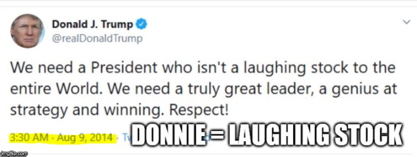 Trump Laughing Stock | image tagged in trump tweet,trump is a laughing stock | made w/ Imgflip meme maker