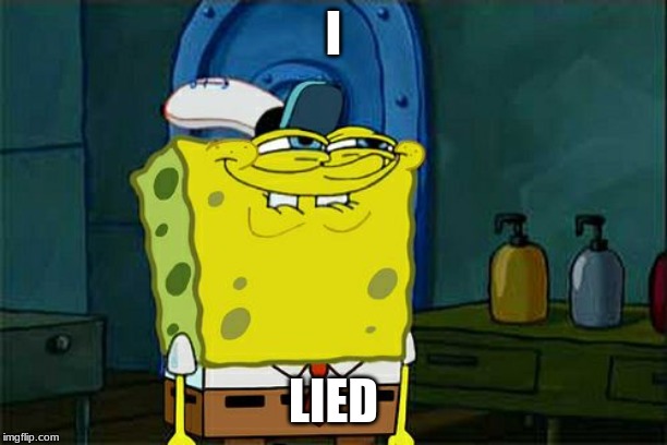 Don't You Squidward | I; LIED | image tagged in memes,dont you squidward | made w/ Imgflip meme maker