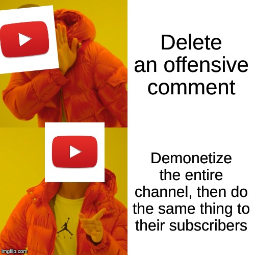 "Gotta switch to Twitch" | Delete an offensive comment; Demonetize the entire channel, then do the same thing to their subscribers | image tagged in drake hotline bling | made w/ Imgflip meme maker