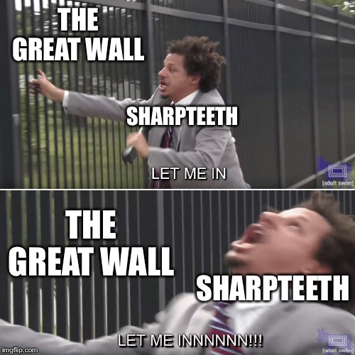 Another Land Before Time meme | THE GREAT WALL; SHARPTEETH; THE GREAT WALL; SHARPTEETH | image tagged in memes,eric andre let me in meme,land before time | made w/ Imgflip meme maker